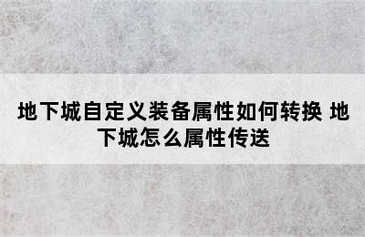 地下城自定义装备属性如何转换 地下城怎么属性传送